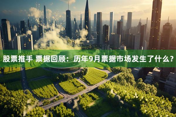 股票推手 票据回顾：历年9月票据市场发生了什么？