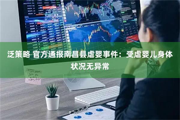 泛策略 官方通报南昌县虐婴事件：受虐婴儿身体状况无异常